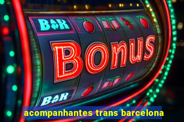 acompanhantes trans barcelona